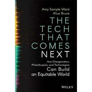 The Tech That Comes Next: How Changemakers, Phila nthropists, and Technologists Can Build An Equita ble World, Hardback - A Sample Ward imagine