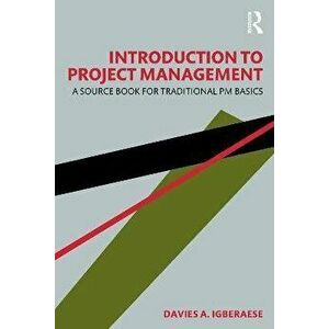 Introduction to Project Management. A Source Book for Traditional PM Basics, Paperback - Davies A. Igberaese imagine