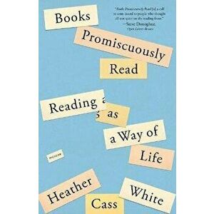 Books Promiscuously Read. Reading as a Way of Life, Paperback - Heather Cass White imagine