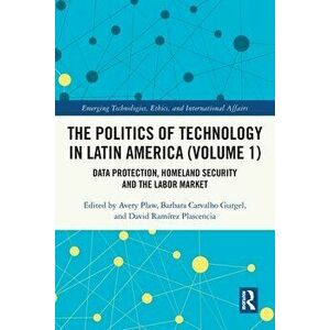 The Politics of Technology in Latin America. Volume 1. Data Protection, Homeland Security and the Labor Market, Paperback - *** imagine