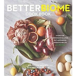 Better Biome Cookbook. Eating for Microbiome Balance, Gut Happiness, and Digestive Health, Hardback - Robin Berlin imagine