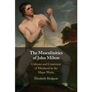 The Masculinities of John Milton. Cultures and Constructs of Manhood in the Major Works, Hardback - *** imagine
