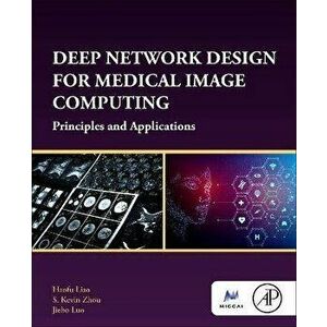 Deep Network Design for Medical Image Computing. Principles and Applications, Paperback - *** imagine