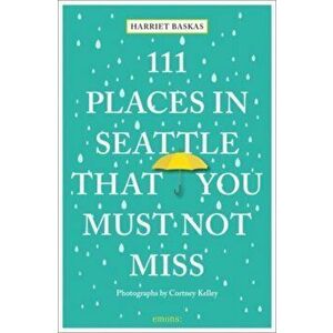 111 Places in Seattle That You Must Not Miss, Paperback - Harriet Baskas imagine