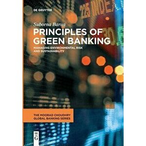 Principles of Green Banking. Managing Environmental Risk and Sustainability, Paperback - Suborna Barua imagine