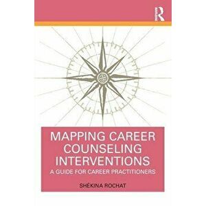 Mapping Career Counseling Interventions. A Guide for Career Practitioners, Paperback - Shekina Rochat imagine
