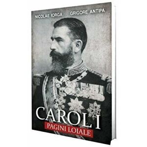 Carol I. Pagini loiale - Nicolae Iorga, Grigore Antipa imagine