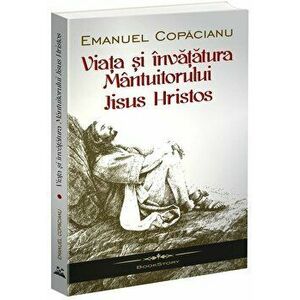 Viata si invatatura mantuitorului Iisus Hristos - Emanuel Copacianu imagine
