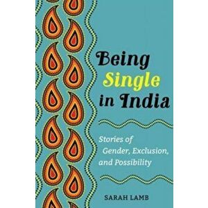 Being Single in India. Stories of Gender, Exclusion, and Possibility, Paperback - Sarah Lamb imagine