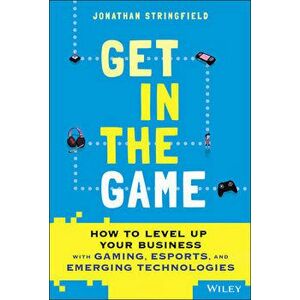 Get in the Game: HOW TO LEVEL UP YOUR BUSINESS wit h GAMING, ESPORTS, AND EMERGING TECHNOLOGIES Esports Market, Hardback - J Stringfield imagine