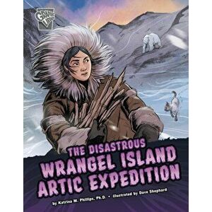 The Disastrous Wrangel Island Arctic Expedition, Hardback - Katrina M. Phillips imagine
