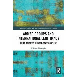 Armed Groups and International Legitimacy. Child Soldiers in Intra-State Conflict, Paperback - *** imagine