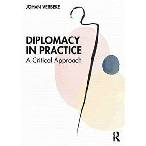 Diplomacy in Practice. A Critical Approach, Paperback - *** imagine