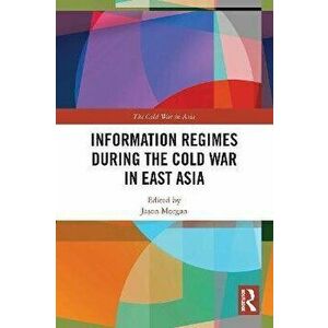 Information Regimes During the Cold War in East Asia, Paperback - *** imagine