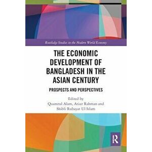 The Economic Development of Bangladesh in the Asian Century. Prospects and Perspectives, Paperback - *** imagine
