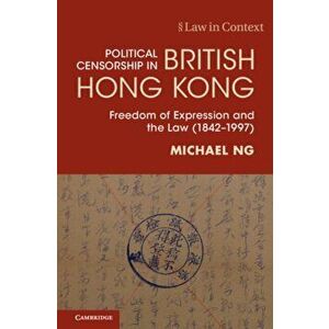 Political Censorship in British Hong Kong. Freedom of Expression and the Law (1842-1997), Hardback - *** imagine