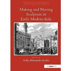 Making and Moving Sculpture in Early Modern Italy, Paperback - *** imagine