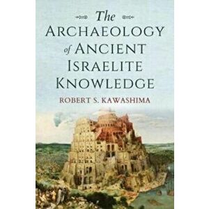The Archaeology of Ancient Israelite Knowledge, Paperback - Robert S. Kawashima imagine