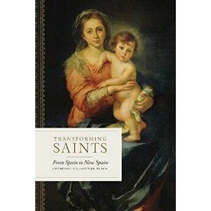 Transforming Saints. From Spain to New Spain, Paperback - Charlene Villasenor Black imagine
