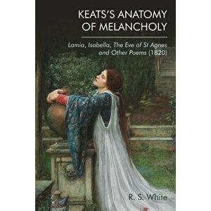 Keats'S Anatomy of Melancholy. Lamia, Isabella, the Eve of St Agnes and Other Poems (1820), Paperback - Robert White imagine