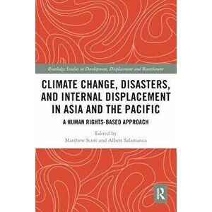 Climate Change, Disasters, and Internal Displacement in Asia and the Pacific. A Human Rights-Based Approach, Paperback - *** imagine