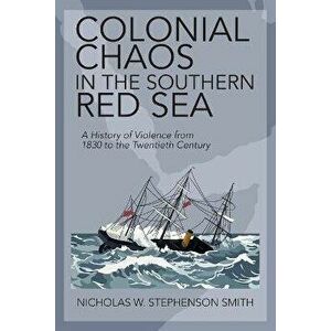 Colonial Chaos in the Southern Red Sea. A History of Violence from 1830 to the Twentieth Century, Paperback - *** imagine