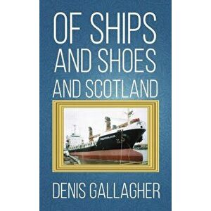 Of Ships and Shoes and Scotland, Hardback - Denis Gallagher imagine