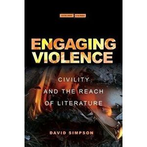 Engaging Violence. Civility and the Reach of Literature, Paperback - David Simpson imagine