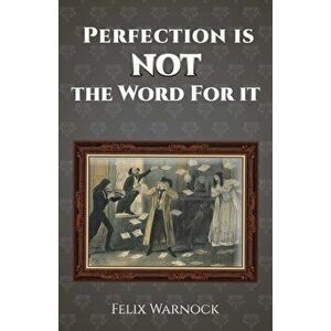 Perfection Is NOT the Word for It, Paperback - Felix Warnock imagine