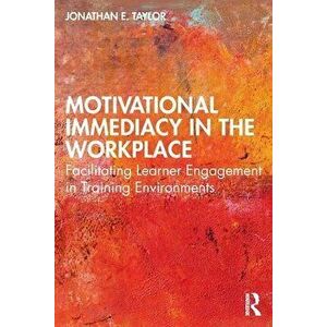 Motivational Immediacy in the Workplace. Facilitating Learner Engagement in Training Environments, Paperback - *** imagine