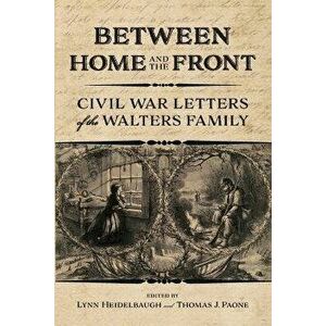 Between Home and the Front. Civil War Letters of the Walters Family, Paperback - Smithsonian National Postal Museum imagine
