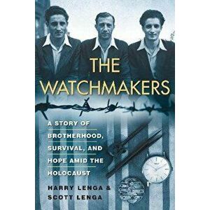 The Watchmakers. A Powerful WW2 Story of Brotherhood, Survival, and Hope Amid the Holocaust, Hardback - Scott Lenga imagine