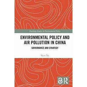 Environmental Policy and Air Pollution in China. Governance and Strategy, Paperback - Yuan Xu imagine