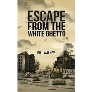 ESCAPE FROM THE WHITE GHETTO, Paperback - BILL WALKEY imagine
