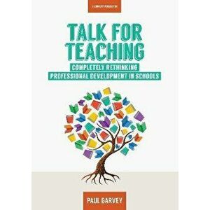 Talk for Teaching: Rethinking Professional Development in Schools, Paperback - Paul Garvey imagine