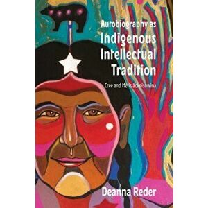 Autobiography as Indigenous Intellectual Tradition. Cree and Metis acimisowina, Paperback - Deanna Reder imagine