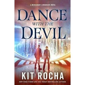 Dance with the Devil. A Mercenary Librarians Novel, Paperback - Kit Rocha imagine