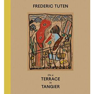 Frederic Tuten. On a Terrace in Tangier - Works on Cardboard, Hardback - Frederic Tuten imagine