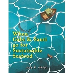 When Gabi and Santi go for Sustainable Seafood, Paperback - Jose R Villalon imagine