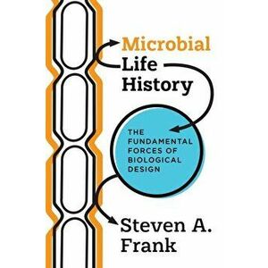 Microbial Life History. The Fundamental Forces of Biological Design, Paperback - Steven A. Frank imagine