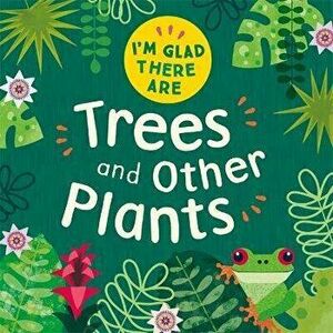I'm Glad There Are: Trees and Other Plants, Paperback - Tracey Turner imagine