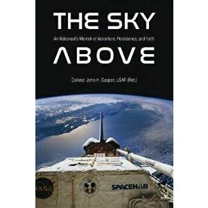 The Sky Above. An Astronaut's Memoir of Adventure, Persistence, and Faith, Hardback - John Howard Casper imagine
