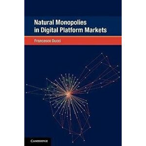 Natural Monopolies in Digital Platform Markets, Paperback - Francesco (New York University) Ducci imagine