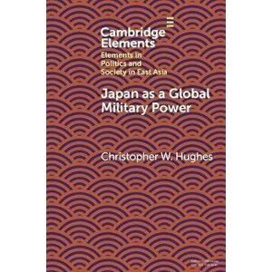 Japan as a Global Military Power. New Capabilities, Alliance Integration, Bilateralism-Plus, Paperback - *** imagine