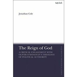 The Reign of God. A Critical Engagement with Oliver O'Donovan's Theology of Political Authority, Hardback - *** imagine