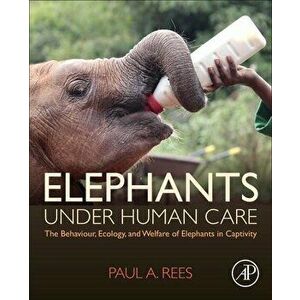 Elephants Under Human Care. The Behaviour, Ecology, and Welfare of Elephants in Captivity, Paperback - *** imagine