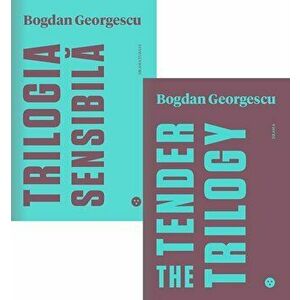 Trilogia sensibila. The Tender Trilogy. Editie bilingva romana-engleza - Bogdan Georgescu imagine