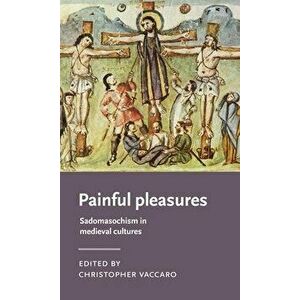 Painful Pleasures. Sadomasochism in Medieval Cultures, Hardback - *** imagine