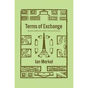 Terms of Exchange. Brazilian Intellectuals and the French Social Sciences, Hardback - Ian Merkel imagine
