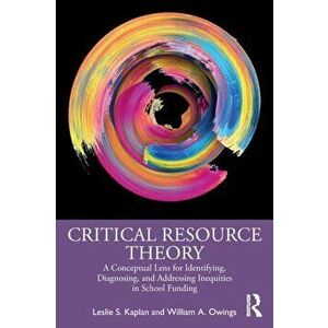 Critical Resource Theory. A Conceptual Lens for Identifying, Diagnosing, and Addressing Inequities in School Funding, Paperback - *** imagine